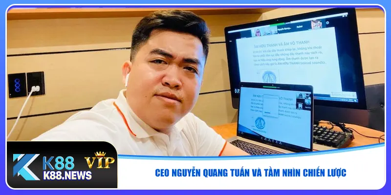 CEO Nguyễn Quang Tuấn và tầm nhìn chiến lược