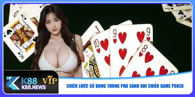 Chiến lược sử dụng thùng phá sảnh khi chiến game poker
