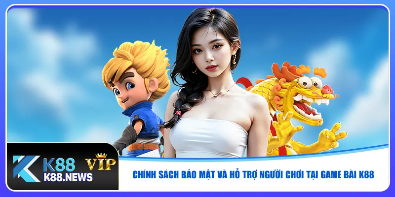 Chính sách bảo mật và hỗ trợ người chơi tại game bài K88