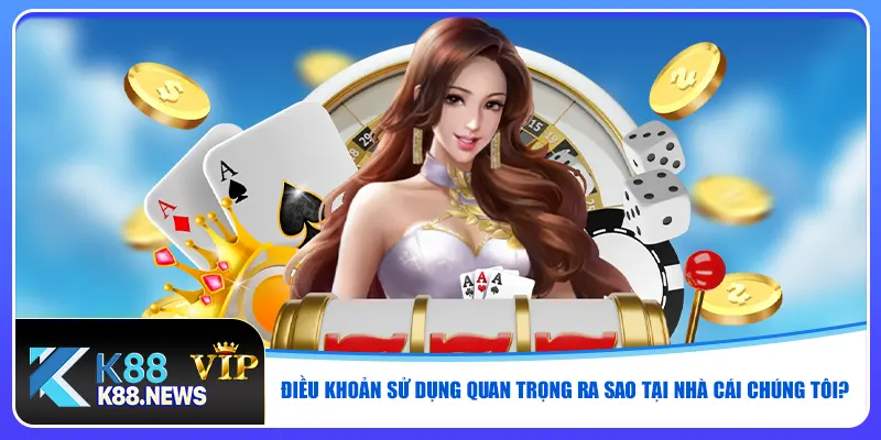 Điều khoản sử dụng quan trọng ra sao tại nhà cái chúng tôi?