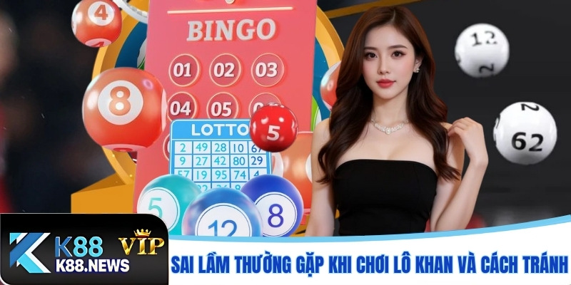 Sai lầm thường gặp khi chơi Lô khan và cách tránh